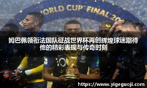 姆巴佩领衔法国队征战世界杯再创辉煌球迷期待他的精彩表现与传奇时刻